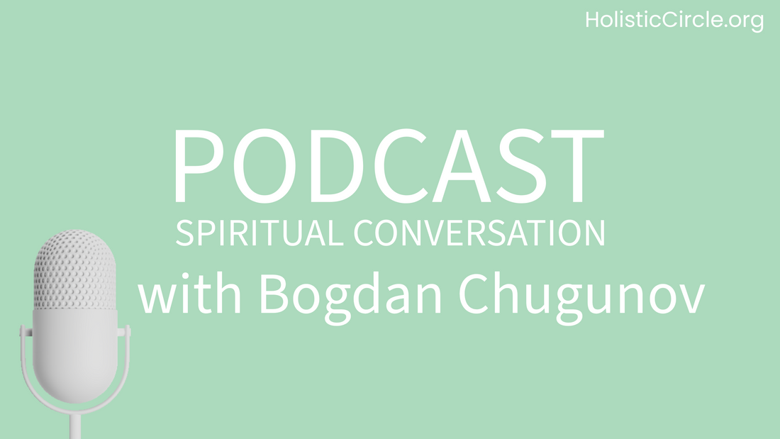 HolisticCircle Podcast Spiritual Conversation with Bogdan Chugunov about Conscious Health Choices